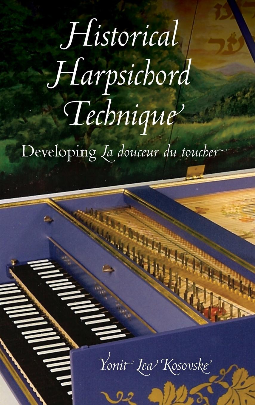 Historical Harpsichord Technique: Developing La Douceur Du Toucher / Yonit Lea Kosovske / Buch / Publications of the Early Music Institute|Publications of the Early Musi / Gebunden / Englisch / 2011 - Kosovske, Yonit Lea