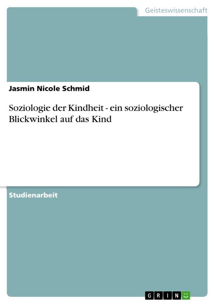 Soziologie der Kindheit - ein soziologischer Blickwinkel auf das Kind / Jasmin Nicole Schmid / Taschenbuch / Booklet / 20 S. / Deutsch / 2012 / GRIN Verlag / EAN 9783656306177 - Schmid, Jasmin Nicole