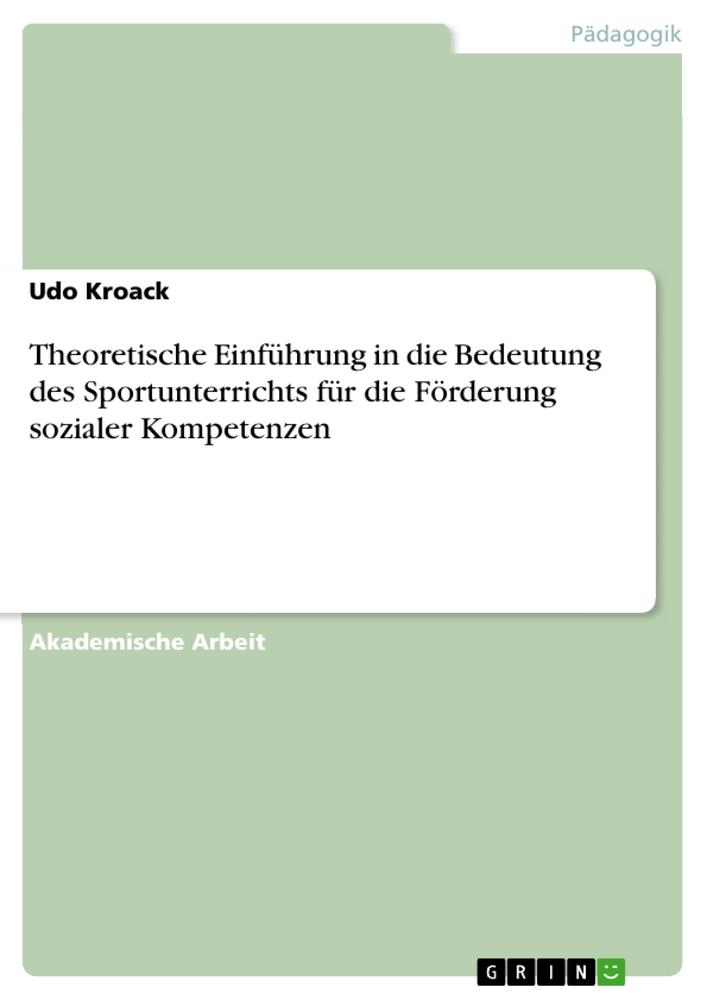 Theoretische Einführung in die Bedeutung des Sportunterrichts für die Förderung sozialer Kompetenzen / Udo Kroack / Taschenbuch / Paperback / 28 S. / Deutsch / 2014 / GRIN Verlag / EAN 9783656837077 - Kroack, Udo