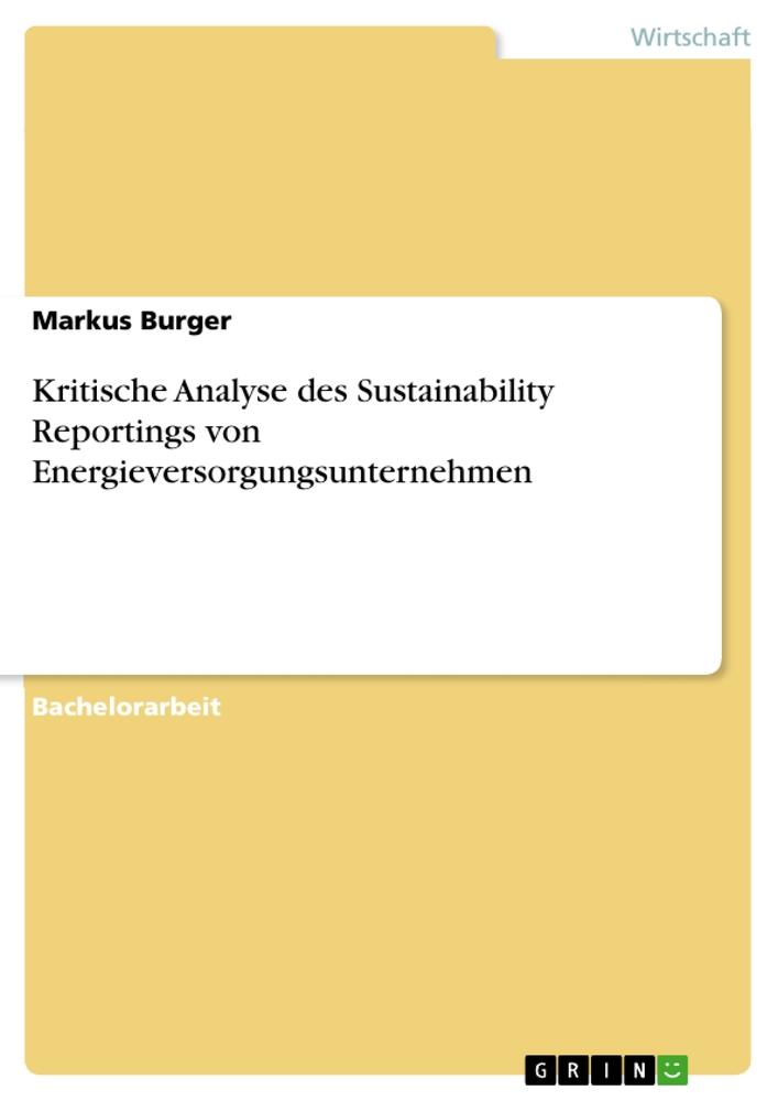 Kritische Analyse des Sustainability Reportings von Energieversorgungsunternehmen / Markus Burger / Taschenbuch / Paperback / 124 S. / Deutsch / 2011 / GRIN Verlag / EAN 9783656091981 - Burger, Markus