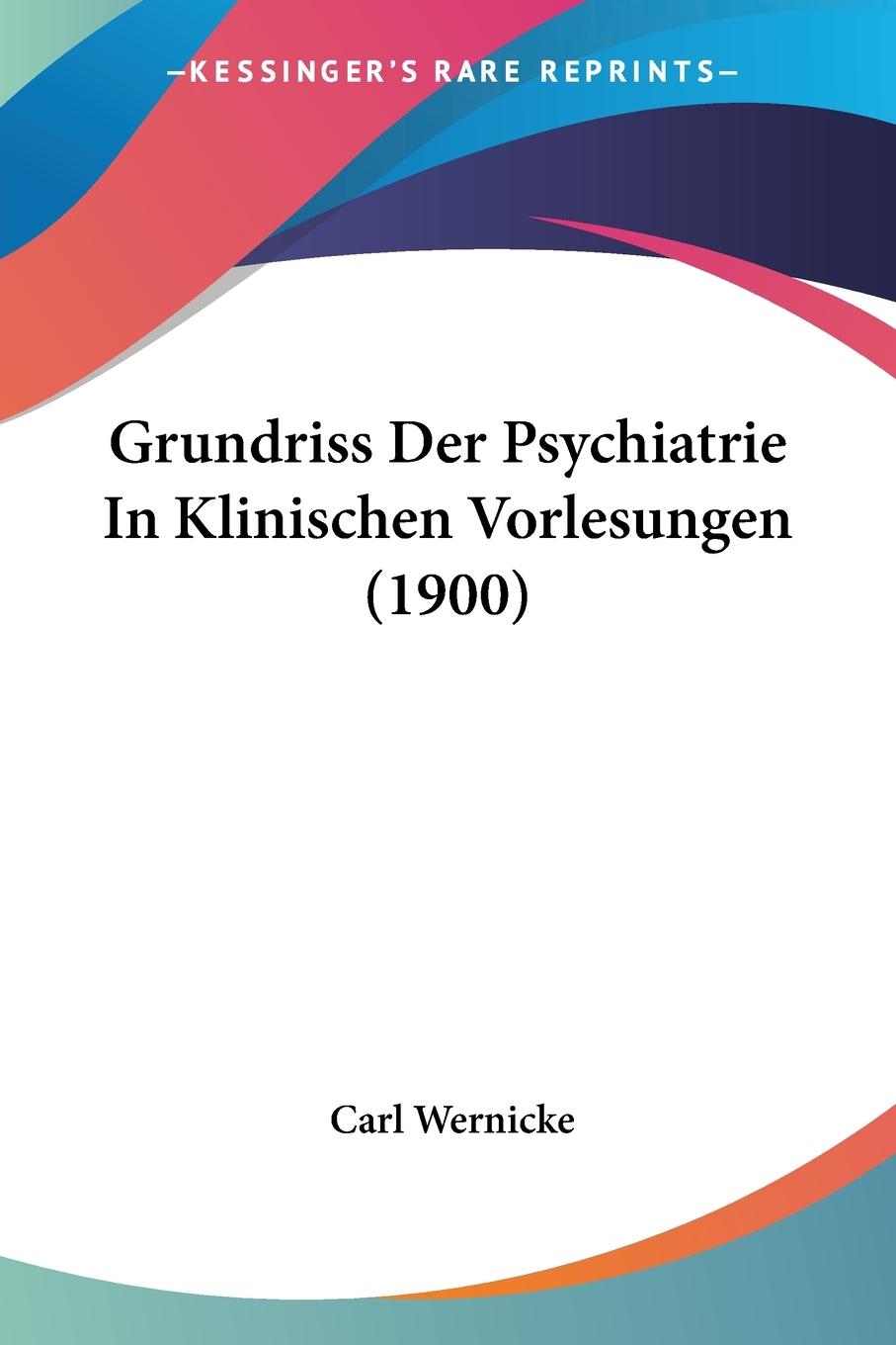 Grundriss Der Psychiatrie In Klinischen Vorlesungen (1900) / Carl Wernicke / Taschenbuch / Paperback / Deutsch / 2009 / Kessinger Publishing, LLC / EAN 9781120515681 - Wernicke, Carl