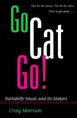 Go Cat Go! / Rockabilly Music and Its Makers / Craig Morrison / Taschenbuch / Kartoniert / Broschiert / Englisch / 1998 / University of Illinois Press / EAN 9780252065385 - Morrison, Craig