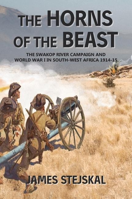 The Horns of the Beast / The Swakop River Campaign and World War I in South-West Africa 1914-15 / James Stejskal / Taschenbuch / Kartoniert / Broschiert / Englisch / 2014 / Helion & Company - Stejskal, James