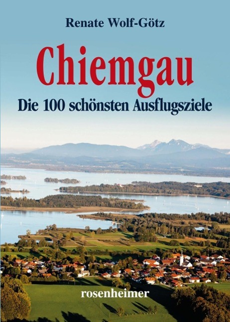 Chiemgau / Die 100 schönsten Ausflugsziele / Renate Wolf-Götz / Taschenbuch / 192 S. / Deutsch / 2015 / Rosenheimer Verlagshaus / EAN 9783475544293 - Wolf-Götz, Renate