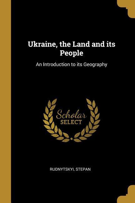 Ukraine, the Land and its People: An Introduction to its Geography / Rudnytskyi Stepan / Taschenbuch / Englisch / 2019 / WENTWORTH PR / EAN 9780530769493 - Stepan, Rudnytskyi