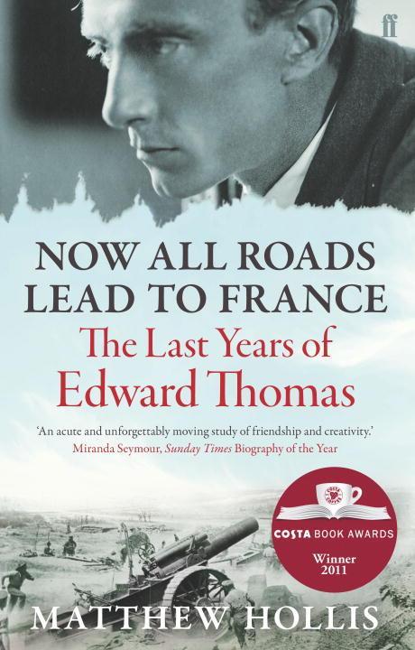 Now All Roads Lead to France / The Last Years of Edward Thomas / Matthew Hollis / Taschenbuch / 389 S. / Englisch / 2012 / Faber & Faber / EAN 9780571245994 - Hollis, Matthew