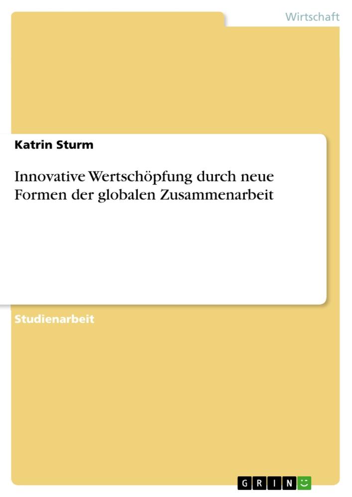 Innovative Wertschöpfung durch neue Formen der globalen Zusammenarbeit / Katrin Sturm / Taschenbuch / Paperback / 28 S. / Deutsch / 2010 / GRIN Verlag / EAN 9783640618798 - Sturm, Katrin